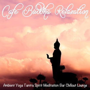 Cafe Buddha Relaxation (Ambient Yoga Tantra Spirit Meditation Bar Chillout Lounge)