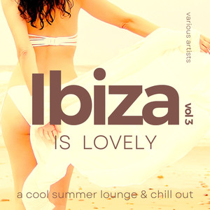 Ibiza Is Lovely (A Cool Summer Lounge & Chill Out) , Vol. 3