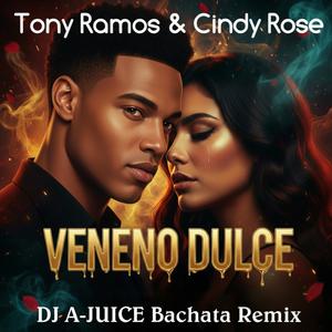 Veneno Dulce (feat. Tony Ramos & Cindy Rose) (DJ A-JUICE Bachata Remix)