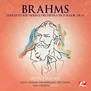 Brahms: Concerto for Violin and Orchestra in D Major, Op. 77 (Remastered)