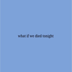 what if we died tonight