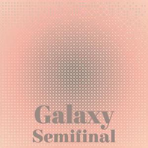 Galaxy Semifinal