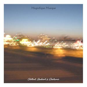 Magnifique Musique - Ambient, Chill out & Electronic