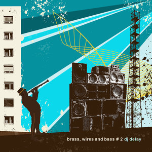 DJ Delay Presents Brass, Wires and Bass #2