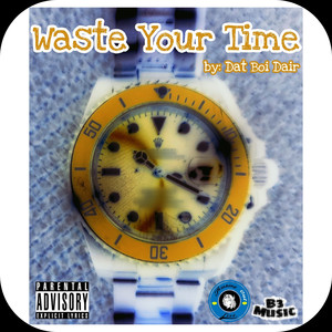 Waste Your Time (Explicit)