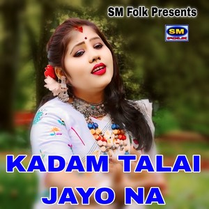 KADAM TALAI JAYO NA