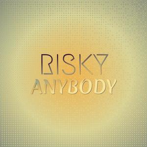 Risky Anybody