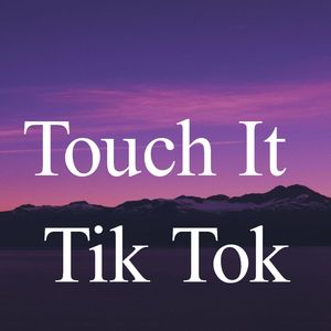 Touch It Tik Tok