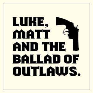 Luke, Matt and the Ballad of Outlaws