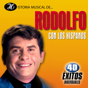 Historia Musical de Rodolfo Con los Hispanos: 40 Éxitos Inolvidables