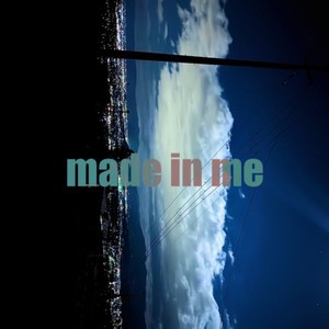 made in me