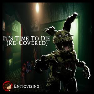 It's Time To Die (Re:Covered)