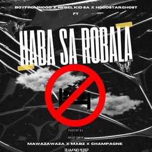 Haba sa robala (feat. Mawazawaza, Mabz & Champagne) (Explicit)
