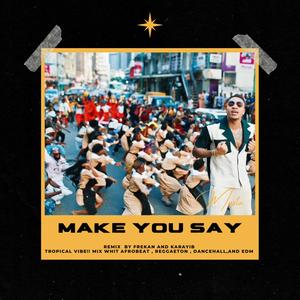 MAKE YOU SAY (REMIX)