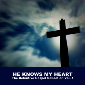 He Knows My Heart: The Definitive Gospel Collection Vol. 1