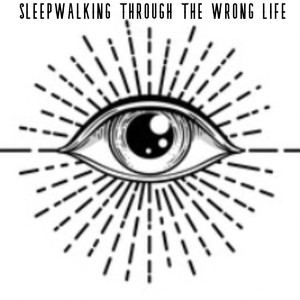 Sleepwalking Through The Wrong Life