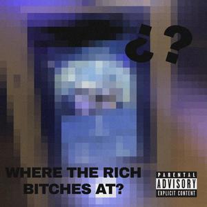 WHERE THE RICH ******* AT? (Explicit)