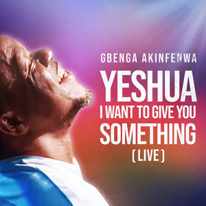 Yeshua I Want to Give You Something (Live)