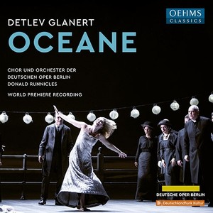 GLANERT, D.: Oceane [Opera] (Bengtsson, Schukoff, Pohl, Berlin Deutsche Opera Chorus and Orchestra, Runnicles)