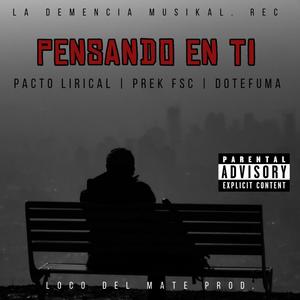 PENSANDO EN TI (feat. PACTO LIRICAL, PREK FSC & DOTEFUMA) (Explicit)