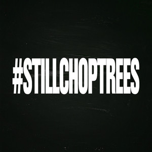 #stillchoptrees