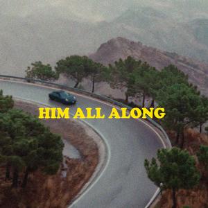 HIM ALL ALONG (Explicit)