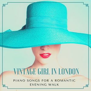 Vintage Girl in London: Piano Songs for a Romantic Evening Walk