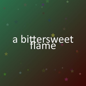 a bittersweet flame