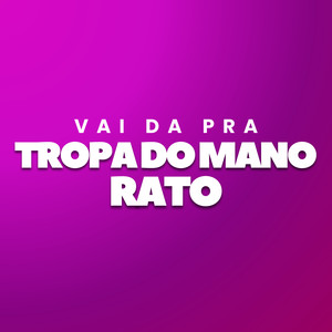 Vai Da Pra Tropa do Mano Rato (Explicit)