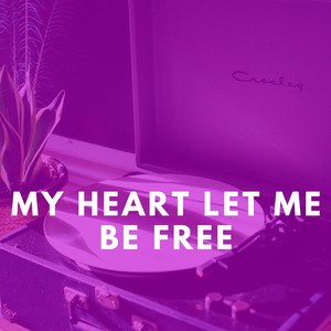 My Heart Let Me Be Free (Explicit)