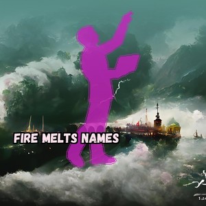 Fire Melts Names