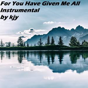 For You Have Given Me All (Instrumental)