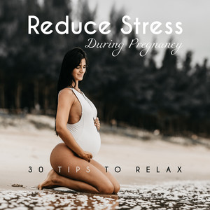 Reduce Stress During Pregnancy: 30 Tips to Relax - Finding Calm for the Expectant Mom, Calm Sleep & Soothing Music