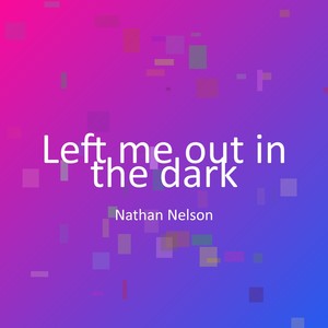 Left me out in the dark