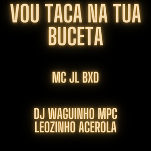 Vou Taca na Tua Buceta (Explicit)