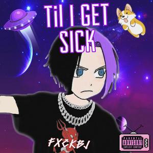 Til I get sick (Explicit)