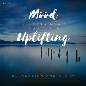 Mood Uplifting - Calming Music for Sleep, Relaxation and Study, Vol. 02