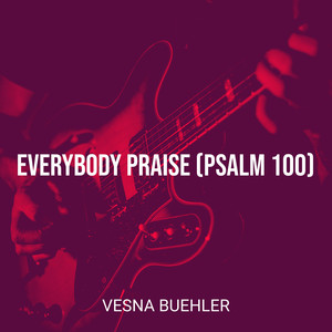 Everybody Praise / Psalm 100