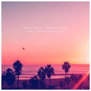 Can't Stop Loving You (feat. Tareq Lopez)