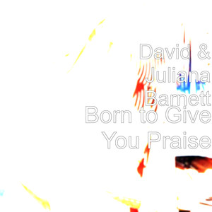 Born to Give You Praise