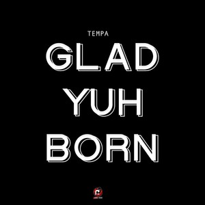 Glad Yuh Born