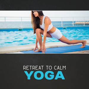 Retreat to Calm: Yoga – Music for Body, Psychic Energy Transformation, Comfort Zone, Slow Flow