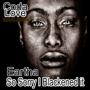 Eartha so Sorry i Blackened it