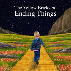 The Yellow Bricks of Ending Things