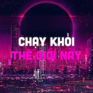 Chạy Khỏi Thế Giới Này (Remix)