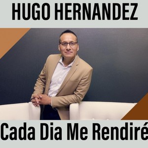 Hugo Hernandez - Cada Dia Me Rendire