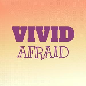 Vivid Afraid