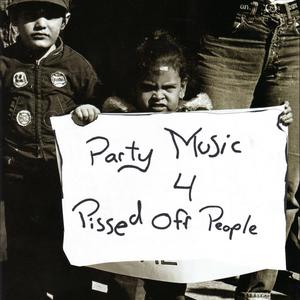 Party Music 4 Pissed Off People (Explicit)