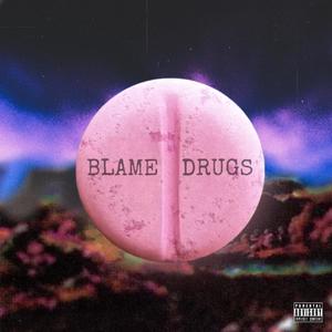 BLAME DRUGS (Explicit)