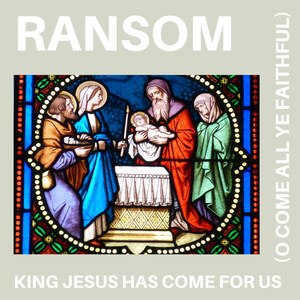 King Jesus Has Come For Us (O Come All Ye Faithful)